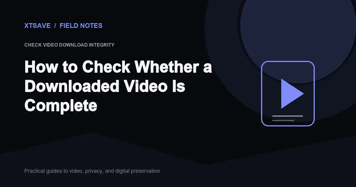 How to Check Whether a Downloaded Video Is Complete: Header Checks & Stream Health | XTSave