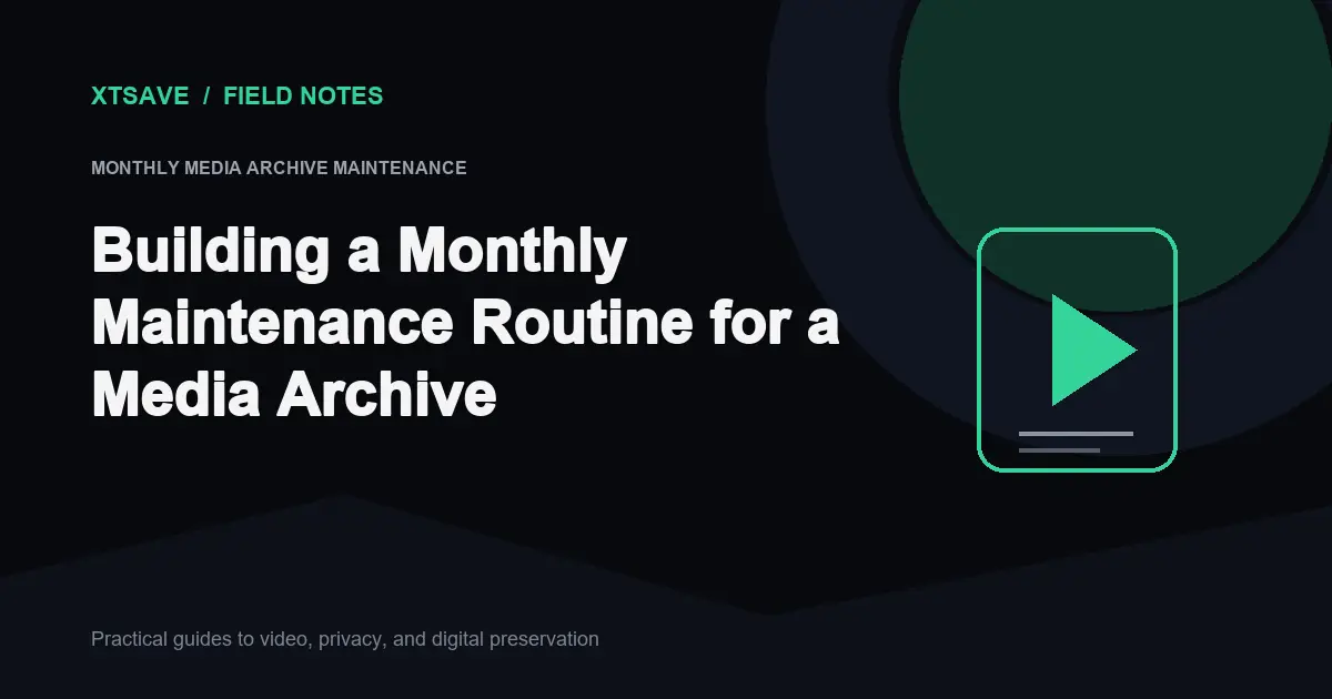 Monthly Media Archive Maintenance: Keep Your Video Library Healthy | XTSave