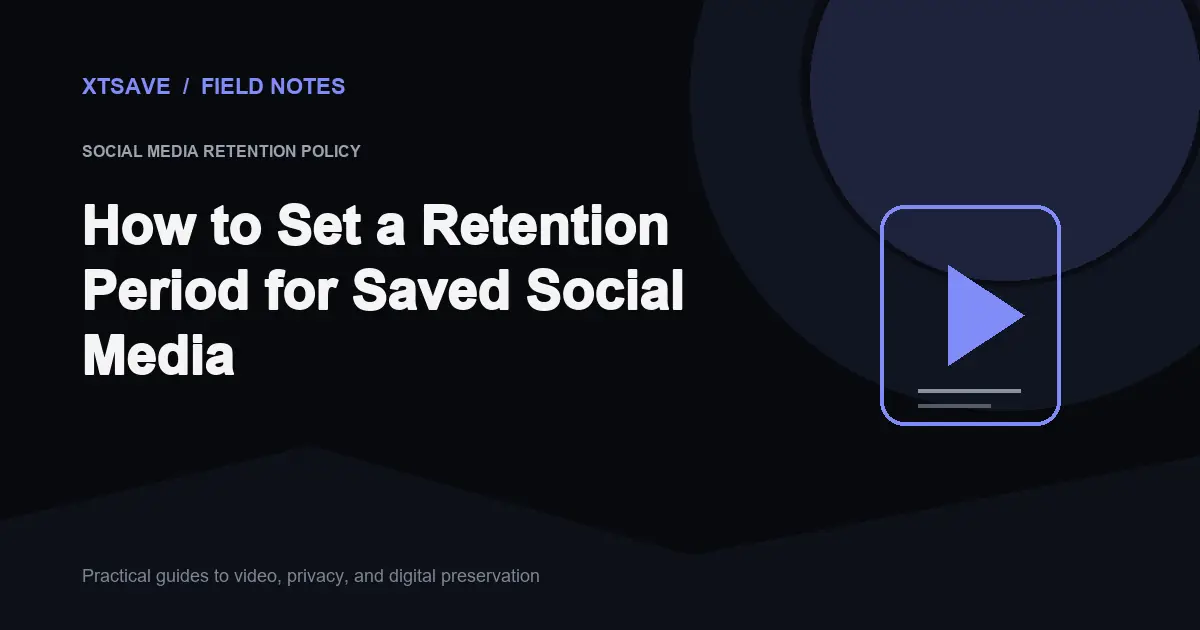 How to Build an Actionable Social Media Retention Policy | XTSave