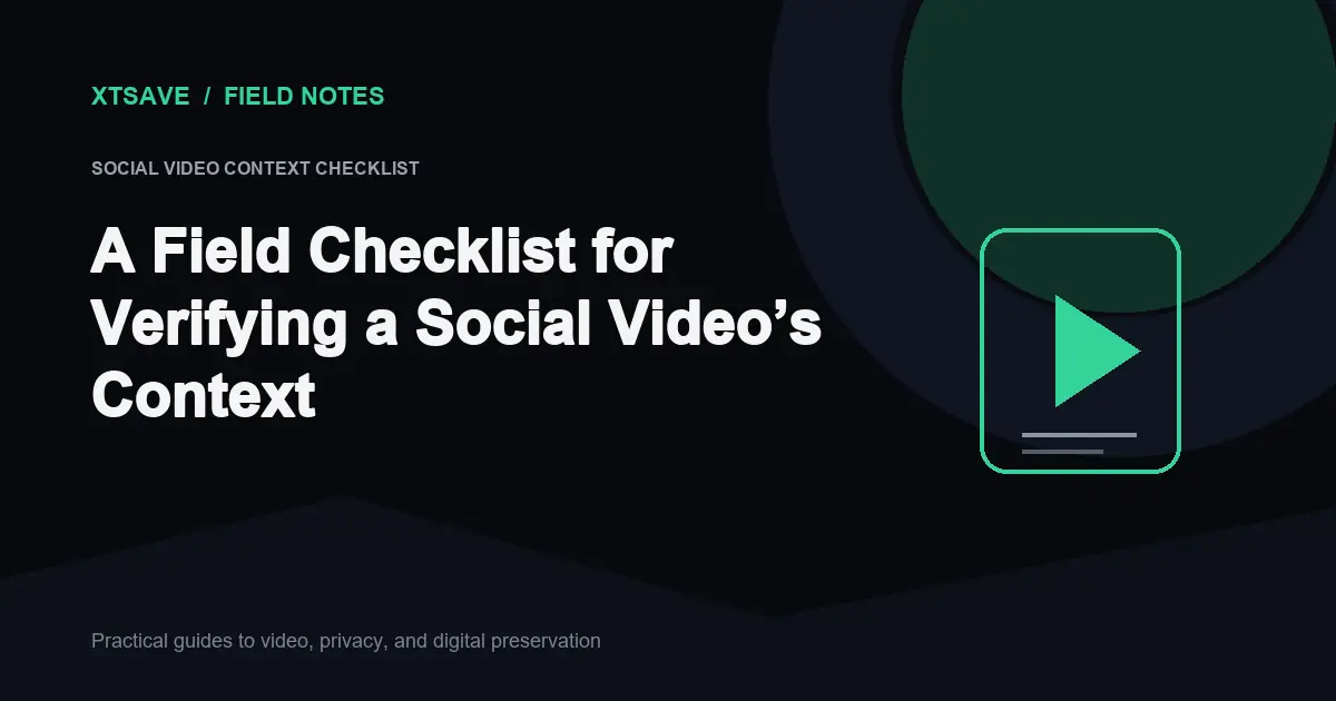 The Social Video Context Checklist: 10 Critical Clues to Capture | XTSave
